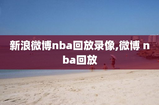 新浪微博nba回放录像,微博 nba回放