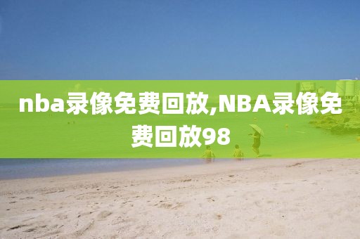 nba录像免费回放,NBA录像免费回放98