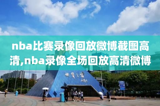 nba比赛录像回放微博截图高清,nba录像全场回放高清微博