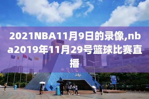 2021NBA11月9日的录像,nba2019年11月29号篮球比赛直播