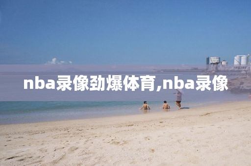 nba录像劲爆体育,nba录像