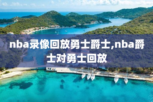 nba录像回放勇士爵士,nba爵士对勇士回放