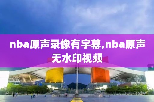 nba原声录像有字幕,nba原声无水印视频