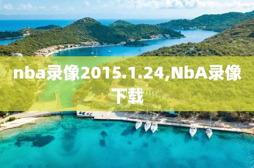 nba录像2015.1.24,NbA录像下载