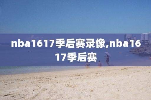 nba1617季后赛录像,nba1617季后赛