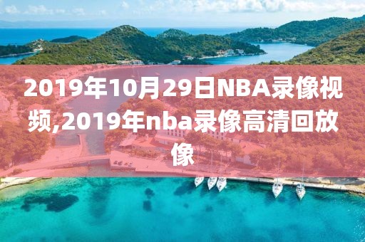 2019年10月29日NBA录像视频,2019年nba录像高清回放像