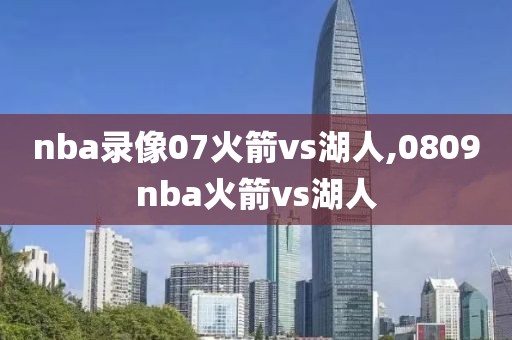 nba录像07火箭vs湖人,0809nba火箭vs湖人