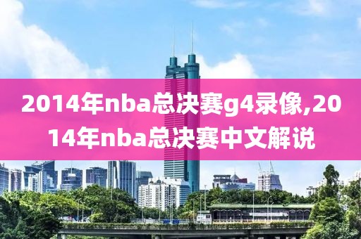 2014年nba总决赛g4录像,2014年nba总决赛中文解说