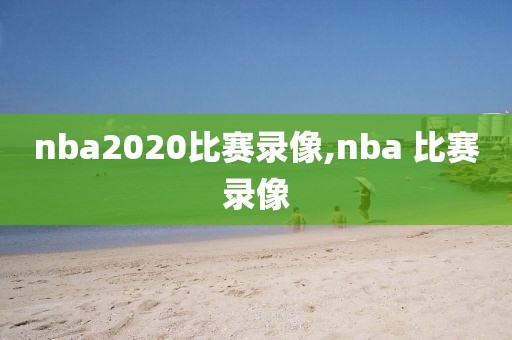 nba2020比赛录像,nba 比赛录像