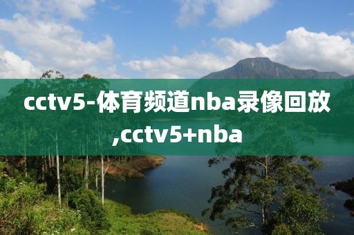 cctv5-体育频道nba录像回放,cctv5+nba