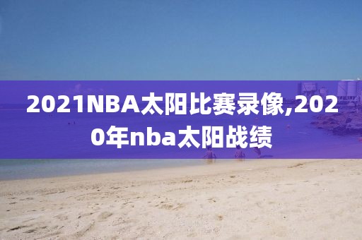 2021NBA太阳比赛录像,2020年nba太阳战绩