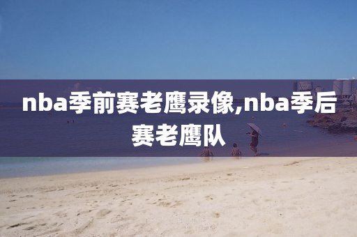 nba季前赛老鹰录像,nba季后赛老鹰队