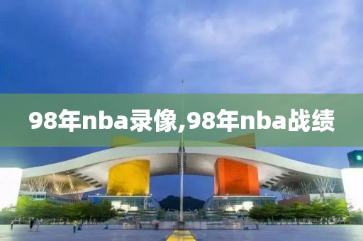 98年nba录像,98年nba战绩