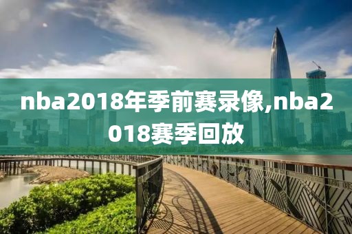 nba2018年季前赛录像,nba2018赛季回放