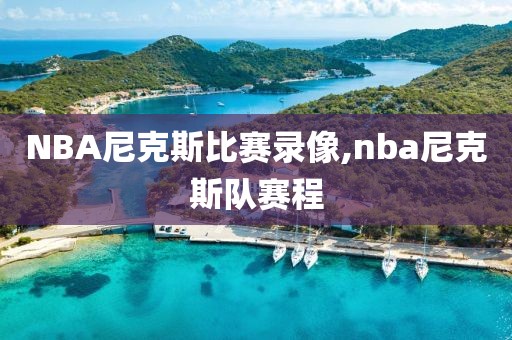 NBA尼克斯比赛录像,nba尼克斯队赛程