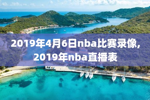 2019年4月6日nba比赛录像,2019年nba直播表