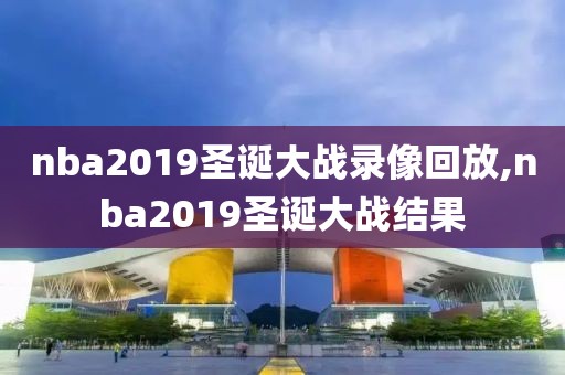 nba2019圣诞大战录像回放,nba2019圣诞大战结果