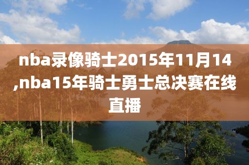 nba录像骑士2015年11月14,nba15年骑士勇士总决赛在线直播