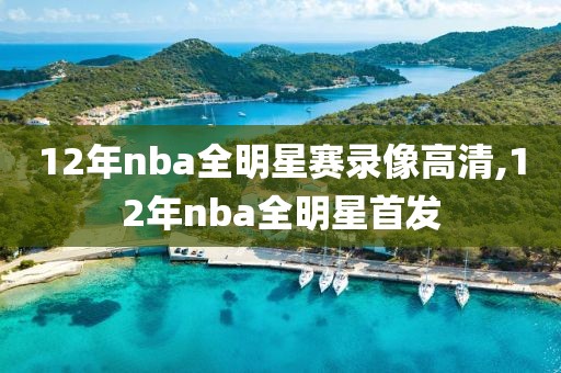 12年nba全明星赛录像高清,12年nba全明星首发