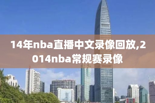 14年nba直播中文录像回放,2014nba常规赛录像