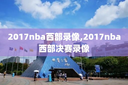 2017nba西部录像,2017nba西部决赛录像