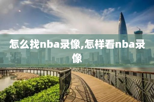 怎么找nba录像,怎样看nba录像