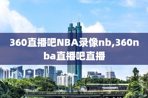 360直播吧NBA录像nb,360nba直播吧直播