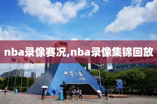 nba录像赛况,nba录像集锦回放