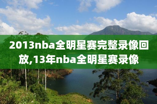 2013nba全明星赛完整录像回放,13年nba全明星赛录像