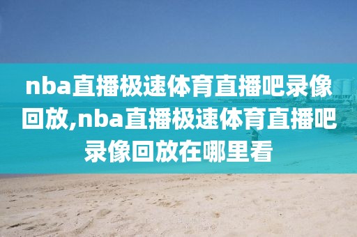 nba直播极速体育直播吧录像回放,nba直播极速体育直播吧录像回放在哪里看