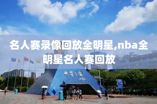 名人赛录像回放全明星,nba全明星名人赛回放