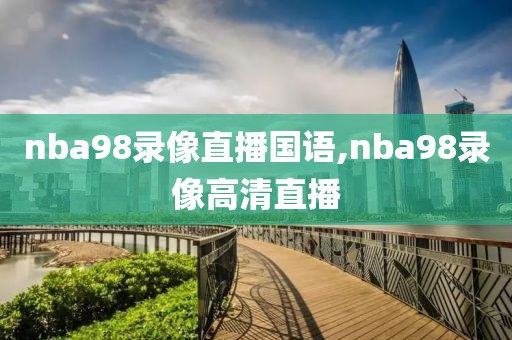 nba98录像直播国语,nba98录像高清直播