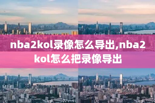 nba2kol录像怎么导出,nba2kol怎么把录像导出