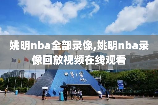 姚明nba全部录像,姚明nba录像回放视频在线观看