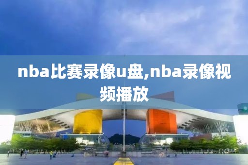 nba比赛录像u盘,nba录像视频播放