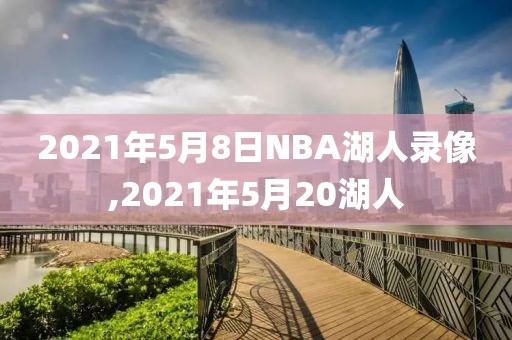 2021年5月8日NBA湖人录像,2021年5月20湖人