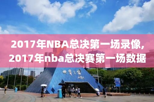 2017年NBA总决第一场录像,2017年nba总决赛第一场数据