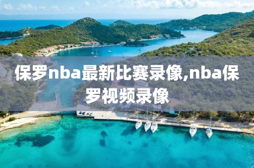 保罗nba最新比赛录像,nba保罗视频录像