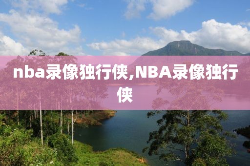 nba录像独行侠,NBA录像独行侠