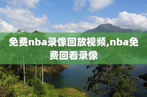 免费nba录像回放视频,nba免费回看录像