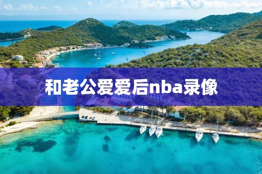 和老公爱爱后nba录像