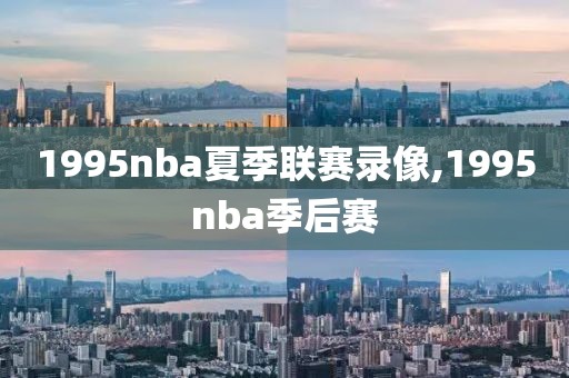 1995nba夏季联赛录像,1995nba季后赛