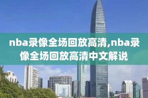 nba录像全场回放高清,nba录像全场回放高清中文解说