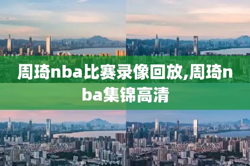 周琦nba比赛录像回放,周琦nba集锦高清