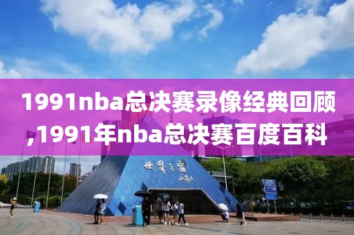 1991nba总决赛录像经典回顾,1991年nba总决赛百度百科