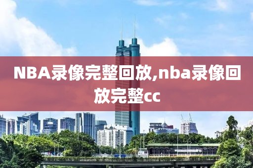 NBA录像完整回放,nba录像回放完整cc