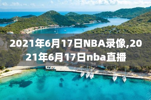 2021年6月17日NBA录像,2021年6月17日nba直播