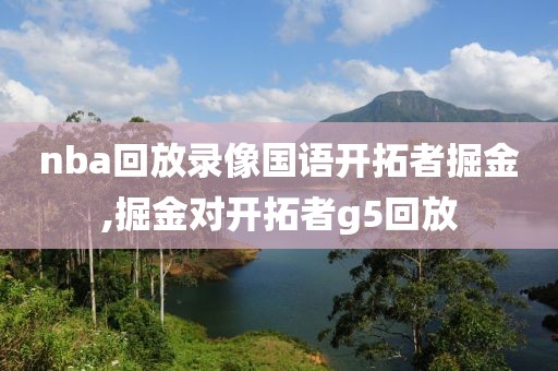 nba回放录像国语开拓者掘金,掘金对开拓者g5回放