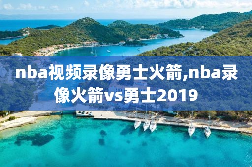 nba视频录像勇士火箭,nba录像火箭vs勇士2019