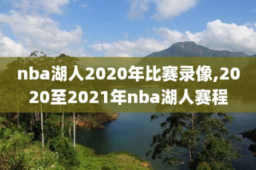 nba湖人2020年比赛录像,2020至2021年nba湖人赛程